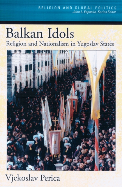 Balkan Idols : Religion and Nationalism in Yugoslav States, EPUB eBook