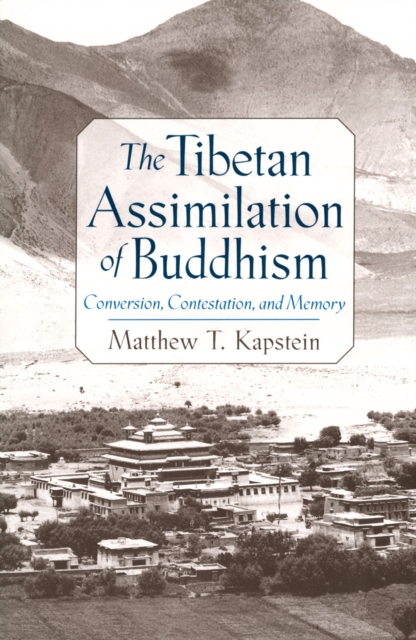 The Tibetan Assimilation of Buddhism : Conversion, Contestation, and Memory, EPUB eBook