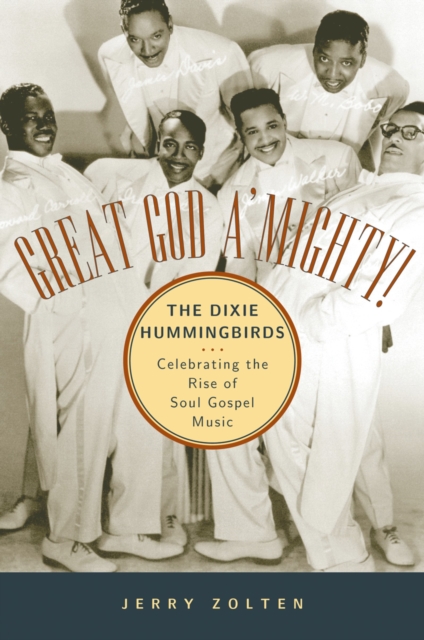 Great God A'Mighty! The Dixie Hummingbirds : Celebrating the Rise of Soul Gospel Music, EPUB eBook