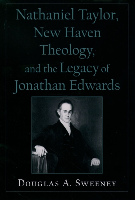 Nathaniel Taylor, New Haven Theology, and the Legacy of Jonathan Edwards, EPUB eBook