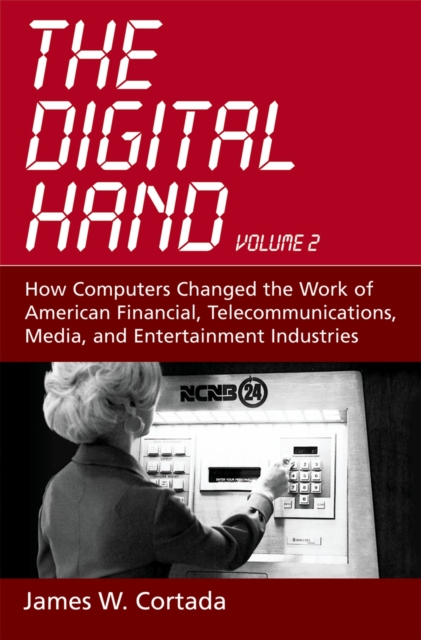 The Digital Hand : Volume II: How Computers Changed the Work of American Financial, Telecommunications, Media, and Entertainment Industries, EPUB eBook