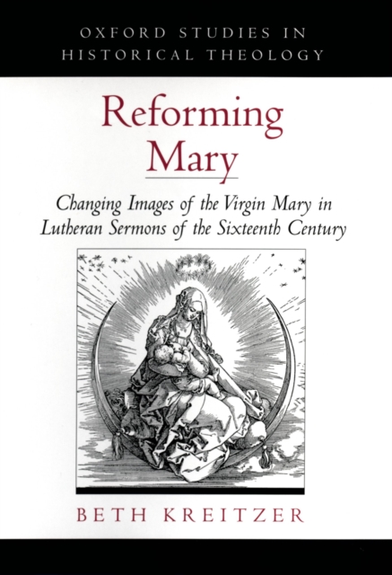 Reforming Mary : Changing Images of the Virgin Mary in Lutheran Sermons of the Sixteenth Century, EPUB eBook