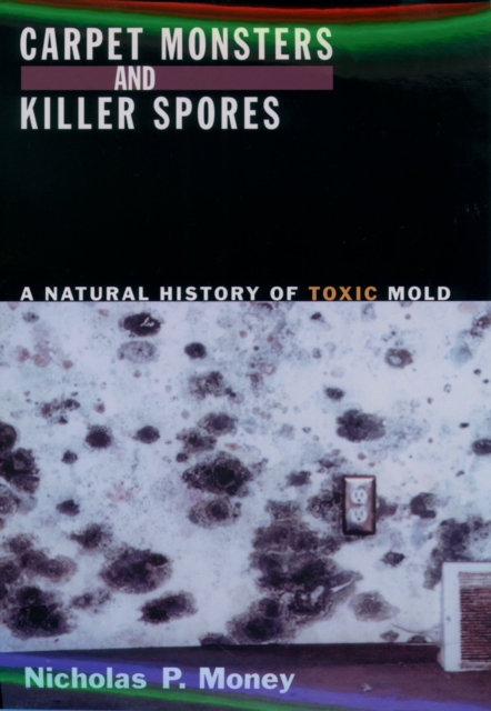Carpet Monsters and Killer Spores : A Natural History of Toxic Mold, EPUB eBook