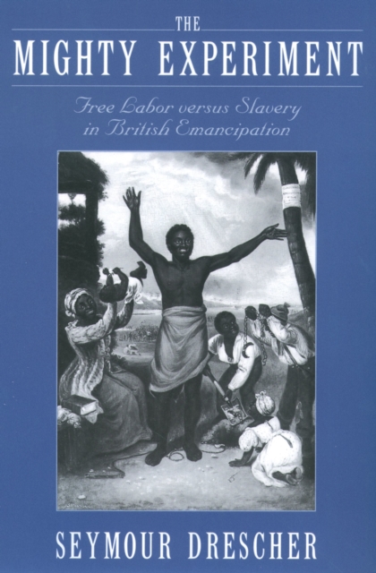 The Mighty Experiment : Free Labor versus Slavery in British Emancipation, EPUB eBook