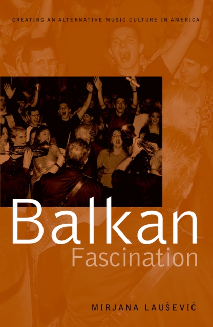 Balkan Fascination : Creating an Alternative Music Culture in America, EPUB eBook