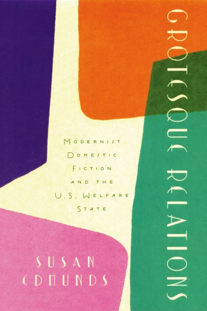 Grotesque Relations : Modernist Domestic Fiction and the U.S. Welfare State, EPUB eBook