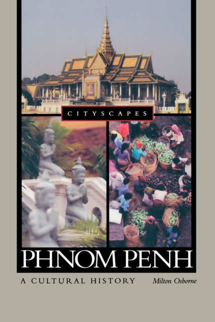 Phnom Penh: A Cultural History : A Cultural History, EPUB eBook