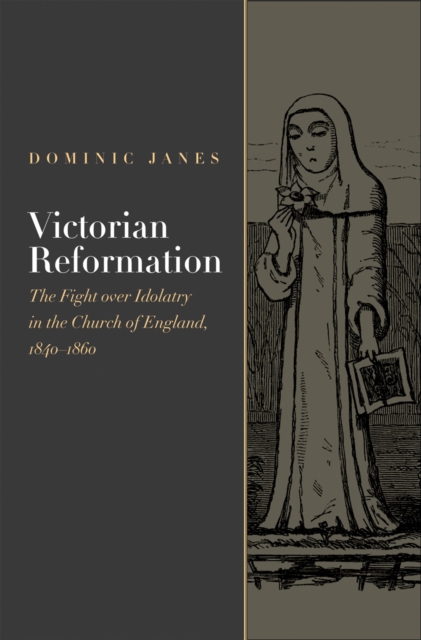 Victorian Reformation : The Fight Over Idolatry in the Church of England, 1840-1860, EPUB eBook