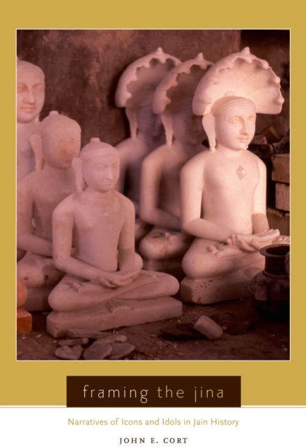 Framing the Jina : Narratives of Icons and Idols in Jain History, EPUB eBook