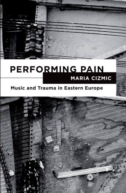 Performing Pain : Music and Trauma in Eastern Europe, EPUB eBook