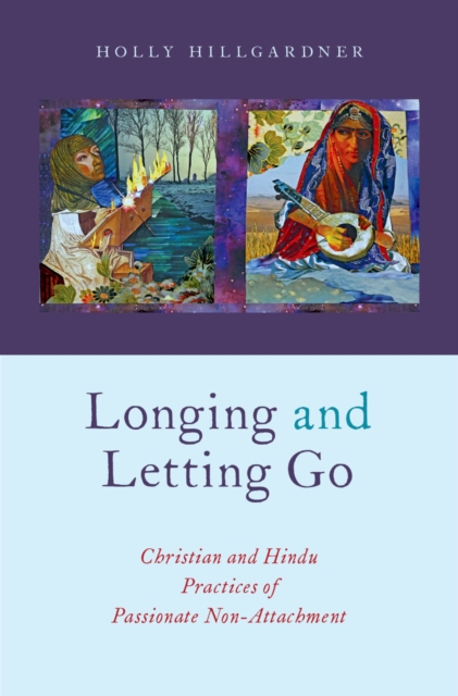 Longing and Letting Go : Christian and Hindu Practices of Passionate Non-Attachment, PDF eBook