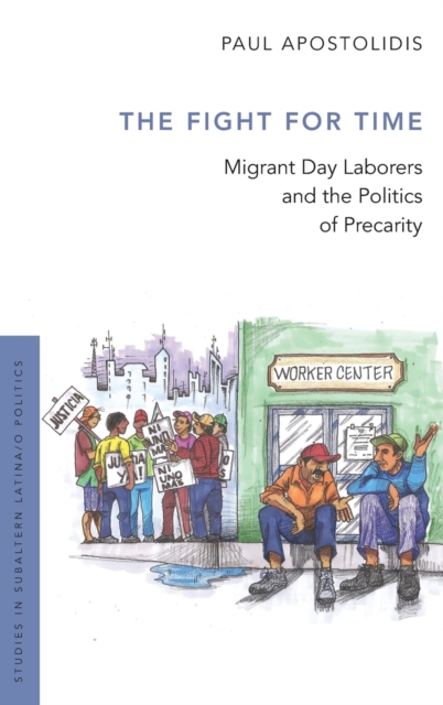 The Fight For Time : Migrant Day Laborers and the Politics of Precarity, Hardback Book