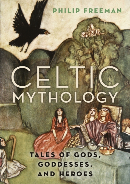 Celtic Mythology : Tales of Gods, Goddesses, and Heroes, EPUB eBook