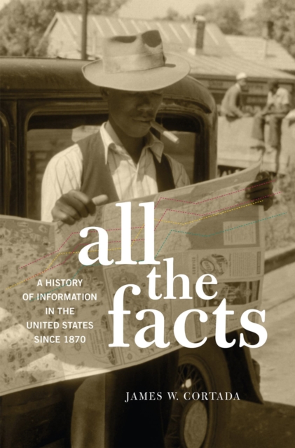 All the Facts : A History of Information in the United States since 1870, EPUB eBook