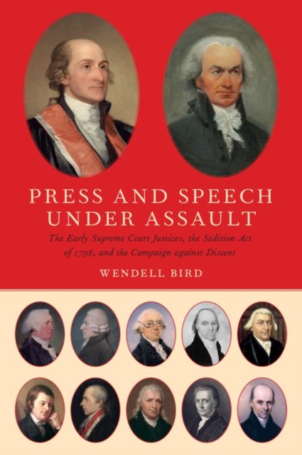 Press and Speech Under Assault : The Early Supreme Court Justices, the Sedition Act of 1798, and the Campaign against Dissent, Hardback Book