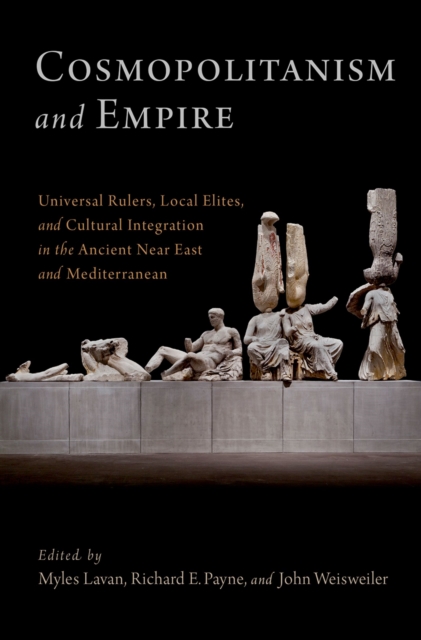 Cosmopolitanism and Empire : Universal Rulers, Local Elites, and Cultural Integration in the Ancient Near East and Mediterranean, PDF eBook