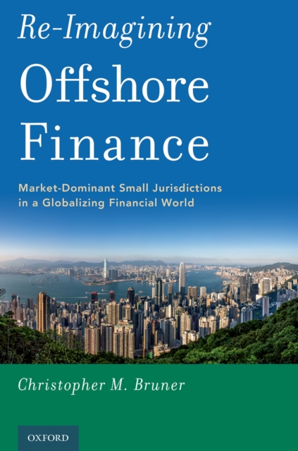 Re-Imagining Offshore Finance : Market-Dominant Small Jurisdictions in a Globalizing Financial World, EPUB eBook