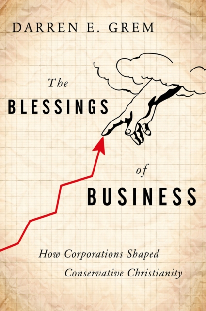 The Blessings of Business : How Corporations Shaped Conservative Christianity, EPUB eBook