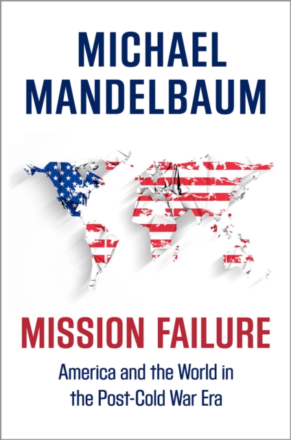 Mission Failure : America and the World in the Post-Cold War Era, EPUB eBook