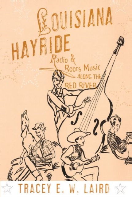 Louisiana Hayride : Radio and Roots Music along the Red River, Paperback / softback Book