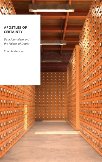 Apostles of Certainty : Data Journalism and the Politics of Doubt, Hardback Book