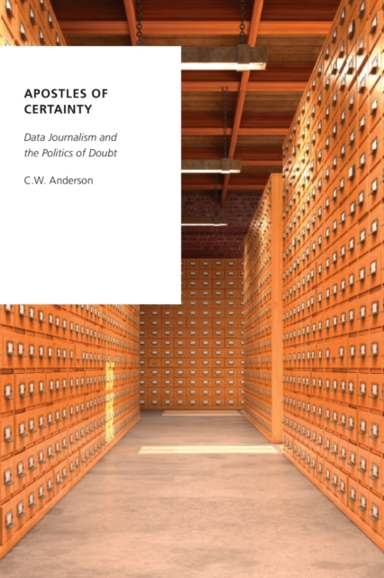 Apostles of Certainty : Data Journalism and the Politics of Doubt, Paperback / softback Book