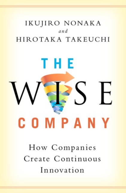 The Wise Company : How Companies Create Continuous Innovation, Hardback Book