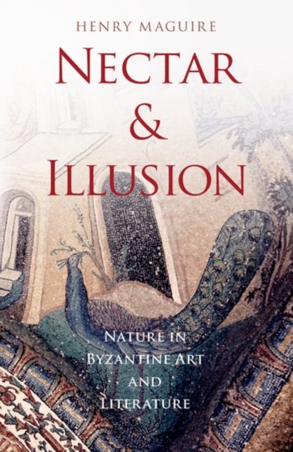Nectar and Illusion : Nature in Byzantine Art and Literature, Paperback / softback Book