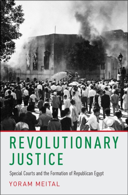 Revolutionary Justice : Special Courts and the Formation of Republican Egypt, EPUB eBook