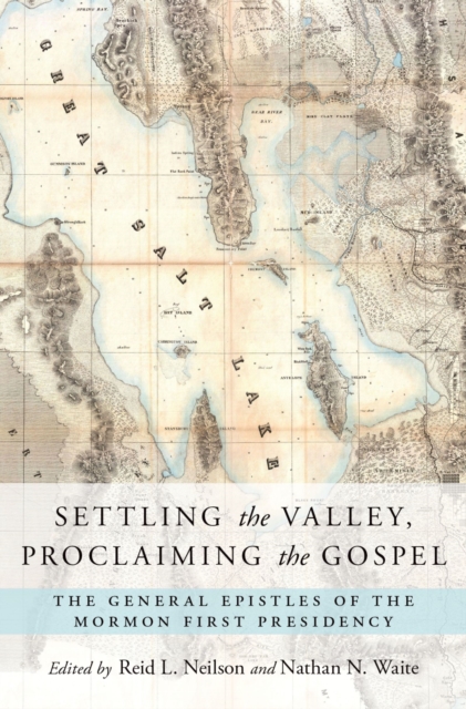 Settling the Valley, Proclaiming the Gospel : The General Epistles of the Mormon First Presidency, EPUB eBook