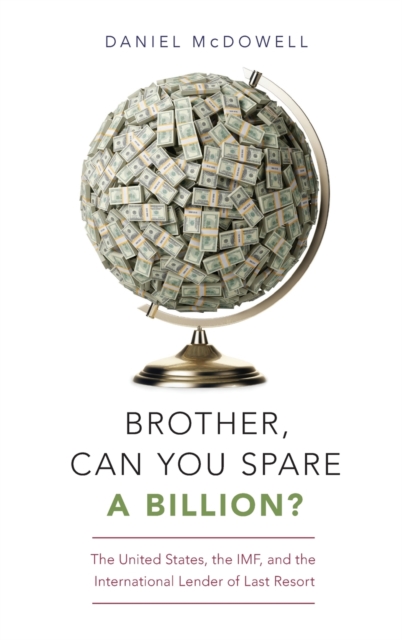 Brother, Can You Spare a Billion? : The United States, the IMF, and the International Lender of Last Resort, Hardback Book