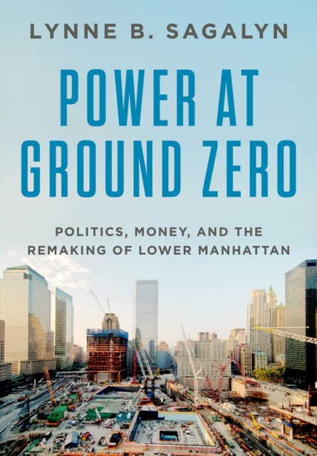 Power at Ground Zero : Politics, Money, and the Remaking of Lower Manhattan, EPUB eBook