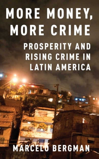More Money, More Crime : Prosperity and Rising Crime in Latin America, Hardback Book