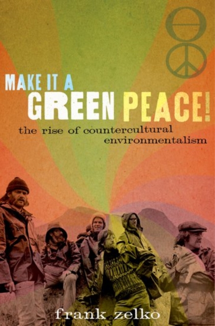 Make It a Green Peace! : The Rise of Countercultural Environmentalism, Paperback / softback Book