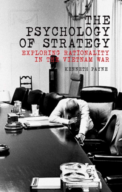 The Psychology of Strategy : Exploring Rationality in the Vietnam War, PDF eBook