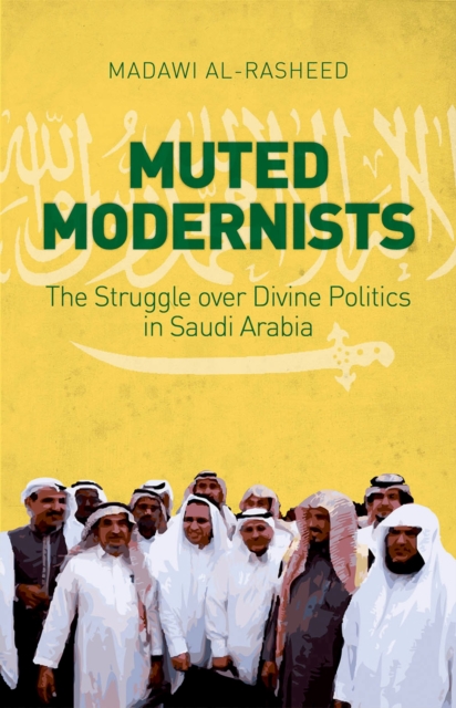 Muted Modernists : The Struggle over Divine Politics in Saudi Arabia, PDF eBook
