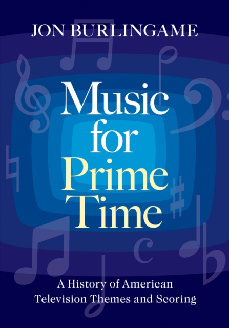 Music for Prime Time : A History of American Television Themes and Scoring, PDF eBook