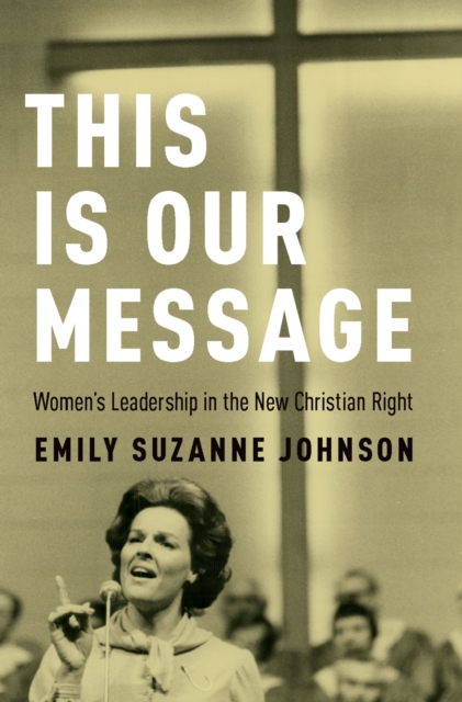 This Is Our Message : Women's Leadership in the New Christian Right, PDF eBook