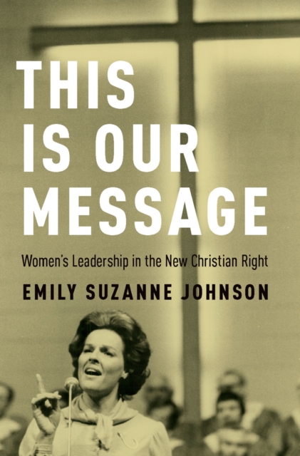 This Is Our Message : Women's Leadership in the New Christian Right, EPUB eBook