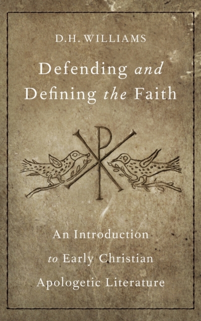 Defending and Defining the Faith : An Introduction to Early Christian Apologetic Literature, Hardback Book