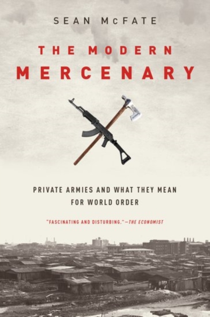The Modern Mercenary : Private Armies and What They Mean for World Order, Paperback / softback Book