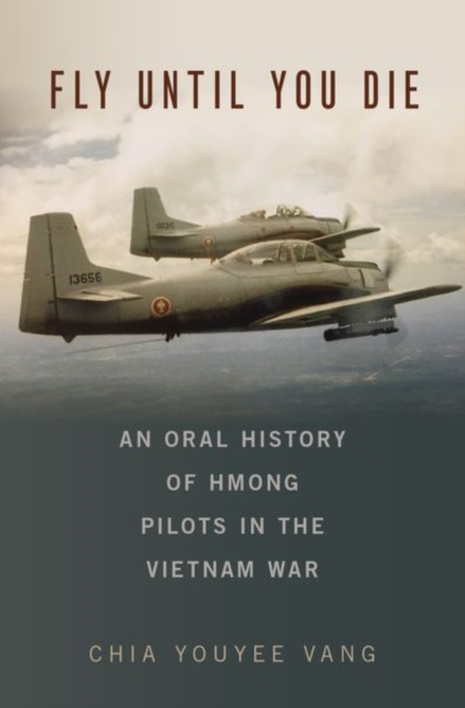 Fly Until You Die : An Oral History of Hmong Pilots in the Vietnam War, Hardback Book
