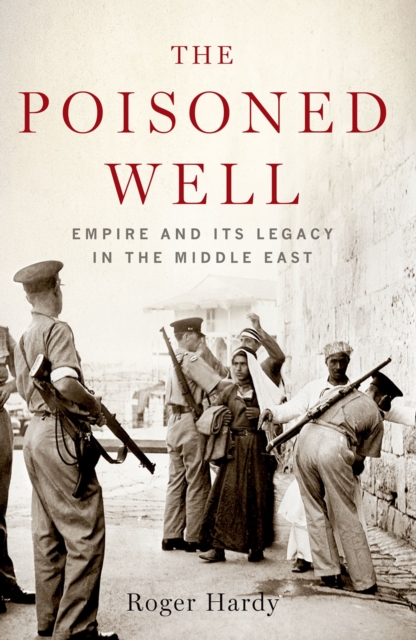 The Poisoned Well : Empire and Its Legacy in the Middle East, PDF eBook