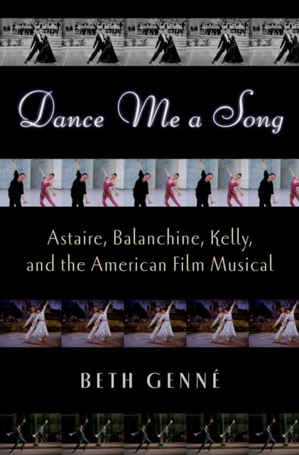 Dance Me a Song : Astaire, Balanchine, Kelly, and the American Film Musical, EPUB eBook