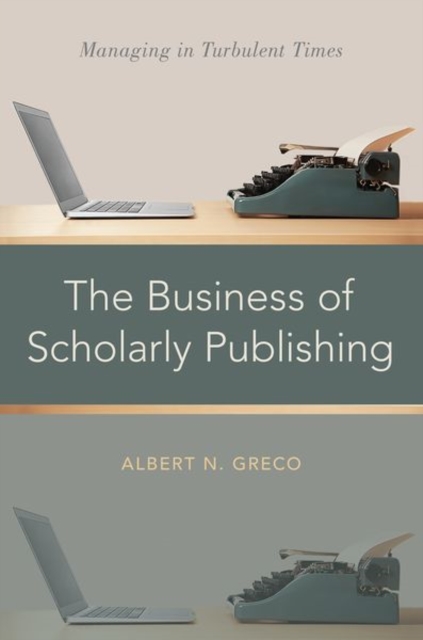 The Business of Scholarly Publishing : Managing in Turbulent Times, Hardback Book