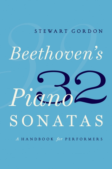Beethoven's 32 Piano Sonatas : A Handbook for Performers, EPUB eBook