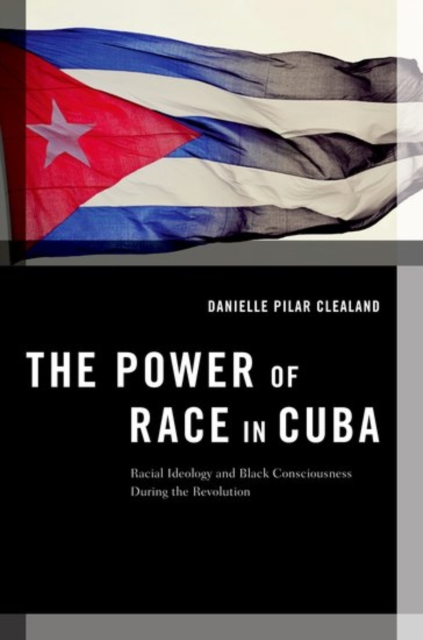 The Power of Race in Cuba : Racial Ideology and Black Consciousness During the Revolution, Paperback / softback Book