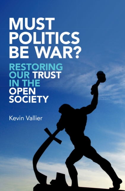 Must Politics Be War? : Restoring Our Trust in the Open Society, PDF eBook