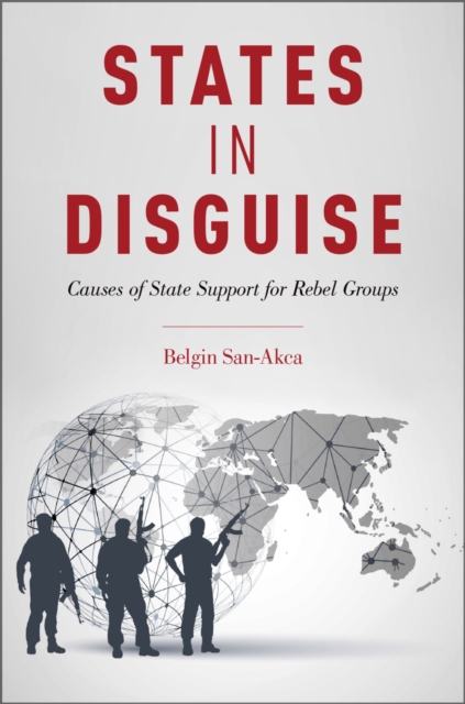 States in Disguise : Causes of State Support for Rebel Groups, EPUB eBook