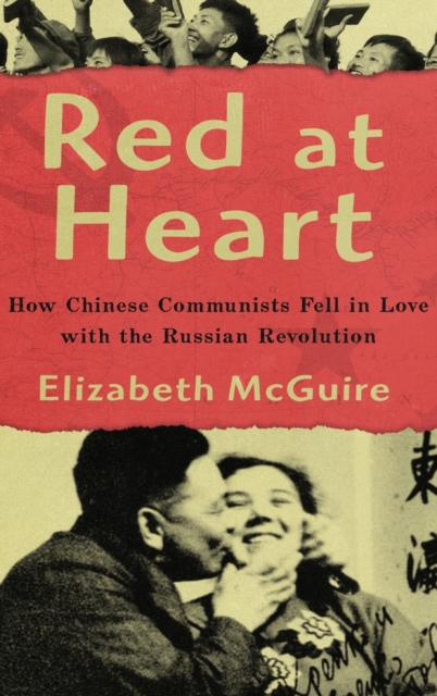 Red at Heart : How Chinese Communists Fell in Love with the Russian Revolution, Hardback Book